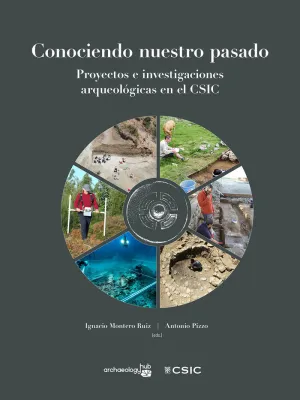 CONOCIENDO NUESTRO PASADO: PROYECTOS E INVESTIGACIONES ARQUEOLÓGICAS EN EL CSIC CONOCIENDO NUESTRO PASADO: PROYECTOS E INVESTIGACIONES ARQUEOLÓGICAS EN EL CSIC