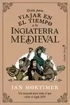 GUÍA PARA VIAJAR EN EL TIEMPO A LA INGLATERRA MEDIEVAL GUÍA PARA VIAJAR EN EL TIEMPO A LA INGLATERRA MEDIEVAL