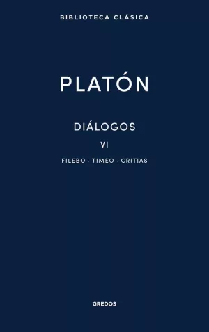 DIÁLOGOS VI. FILEBO, TIMEO, CRITIAS DIÁLOGOS VI. FILEBO, TIMEO, CRITIAS