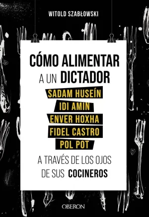CÓMO ALIMENTAR A UN DICTADOR. SADAM HUSEÍN, IDI AMIN, ENVER HOXHA, FIDEL CASTRO CÓMO ALIMENTAR A UN DICTADOR. SADAM HUSEÍN, IDI AMIN, ENVER HOXHA, FIDEL CASTRO