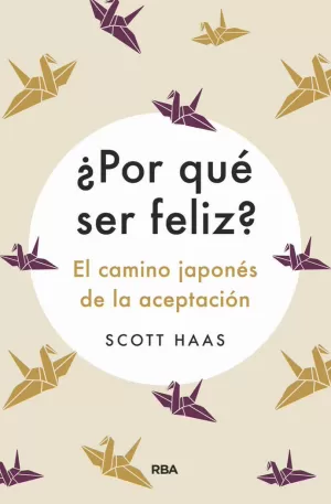 ¿POR QUÉ SER FELIZ? EL CAMINO JAPONÉS DE LA ACEPTACIÓN ¿POR QUÉ SER FELIZ? EL CAMINO JAPONÉS DE LA ACEPTACIÓN